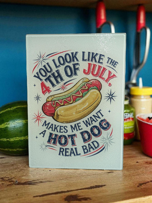 Glass Cutting Board, You Look Like The 4th of July, Makes Me Want A Hot Dog Real Bad
