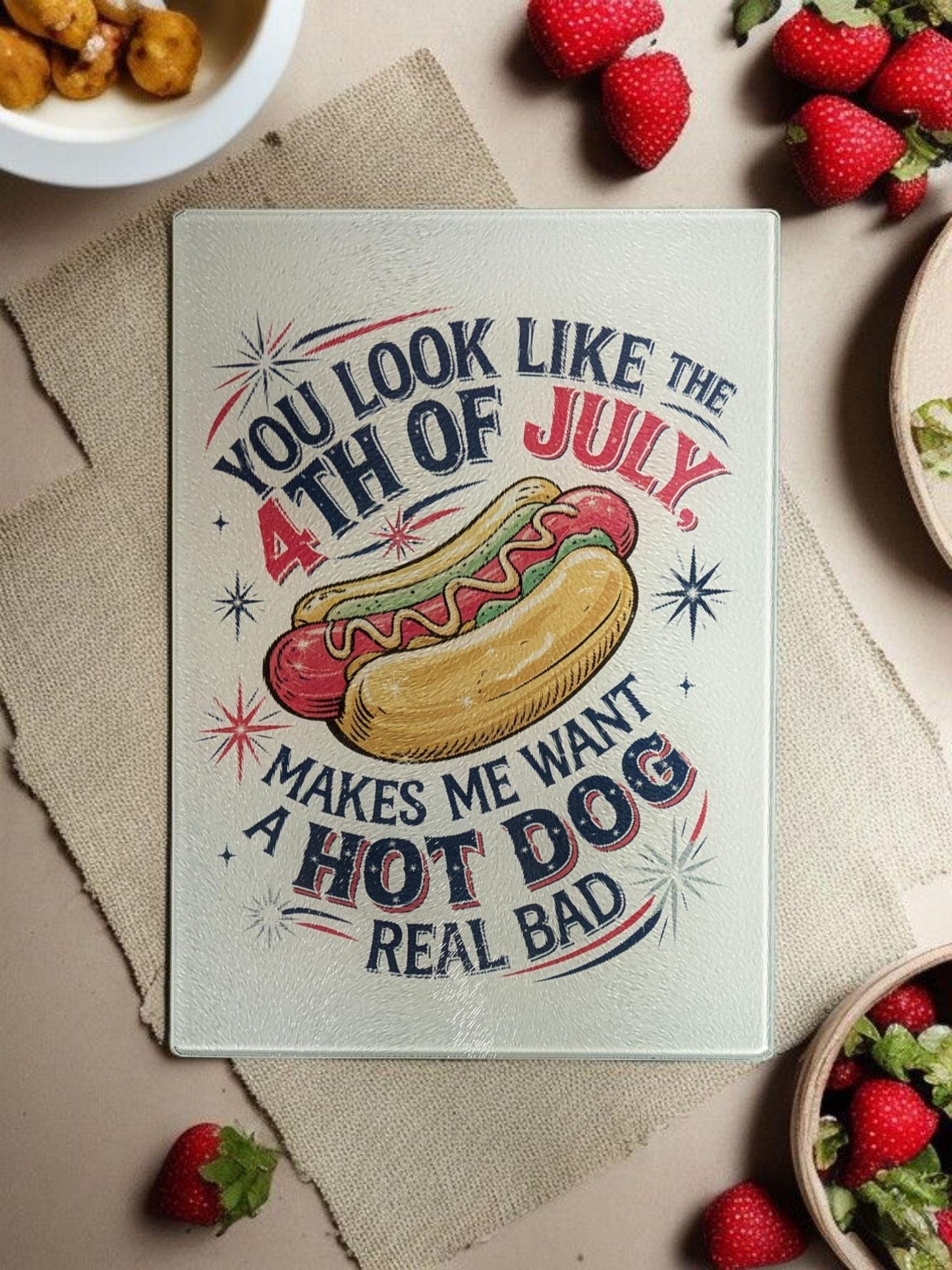 Glass Cutting Board, You Look Like The 4th of July, Makes Me Want A Hot Dog Real Bad